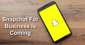 Snapchat For Business Is Coming